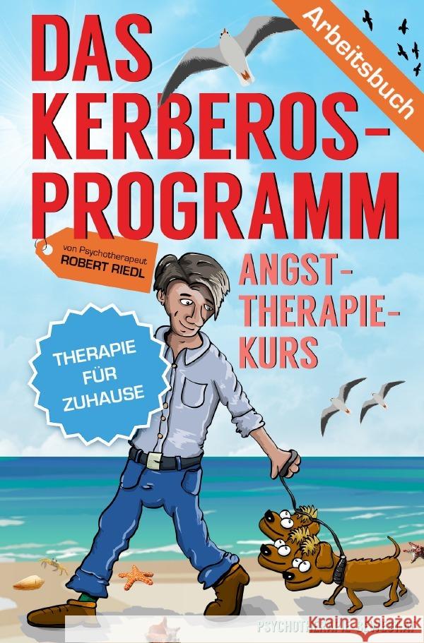 DAS KERBEROS-PROGRAMM : Angst-Therapie-Kurs für Zuhause - Eine Drei-Schritte-Anleitung Riedl, Robert 9783752945218