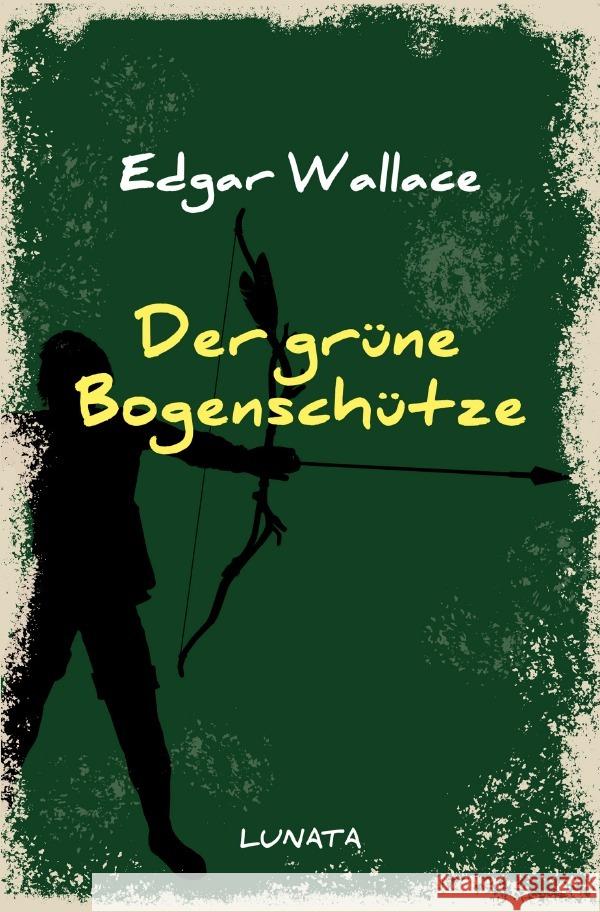 Der grüne Bogenschütze : Kriminalroman Wallace, Edgar 9783752946802