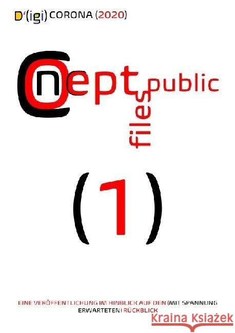 D'(igi) CORONA (2020) : EINE VERÖFFENTLICHUNG IM HINBLICK AUF DEN (MIT SPANNUNG ERWARTETEN) RÜCKBLICK Public Files, Concept 9783752947083 epubli