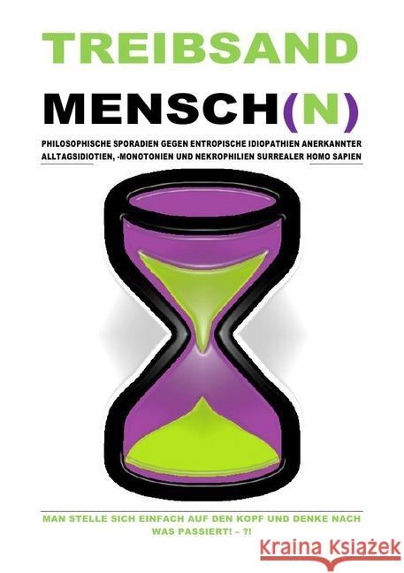 (TASCHENBUCH) TREIBSANDMENSCH(N) - PHILOSOPHISCHE SPORADIEN GEGEN ENTROPISCHE IDIOPATHIEN SURREALER HOMO SAPIEN : MAN STELLE SICH EINFACH AUF DEN KOPF UND DENKE NACH WAS PASSIERT! - ?! Shucker, Beat; Schast, Christine 9783752950076
