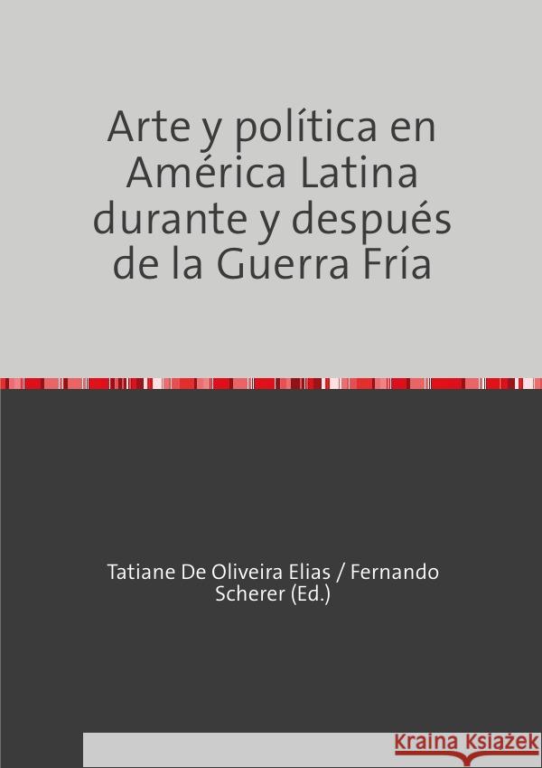 Arte y política en América Latina durante y después de la Guerra Fría Scherer, Fernando 9783752954821