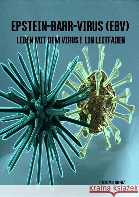 Epstein-Barr-Virus (EBV) : Leben mit dem Virus! Ein Leitfaden. Strienz, Joachim 9783752956207