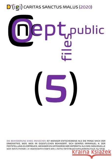 D'(igi) CARITAS SANCTUS MALUS (2020) : DIE BEHINDERUNG EINES MENSCHEN IST WENIGER ENTSCHEIDEND ALS DIE FRAGE NACH DER ERKENNTNIS, WER, WEN IM EIGENTLICHEN BEHINDERT. Public Files, Concept 9783752956788 epubli