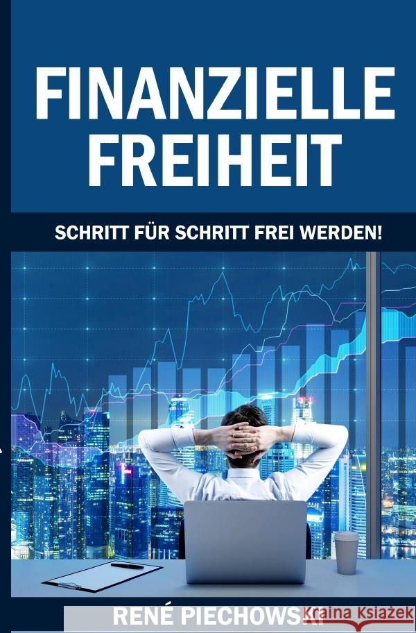 Finanzielle Freiheit : Schritt für Schritt Frei werden Piechowski, Rene 9783752957884 epubli