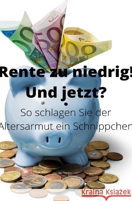 Rente zu niedrig? Und jetzt! : So schlagen Sie der Altersarmut ein Schnippchen Schmitt, Peter 9783752958331 epubli