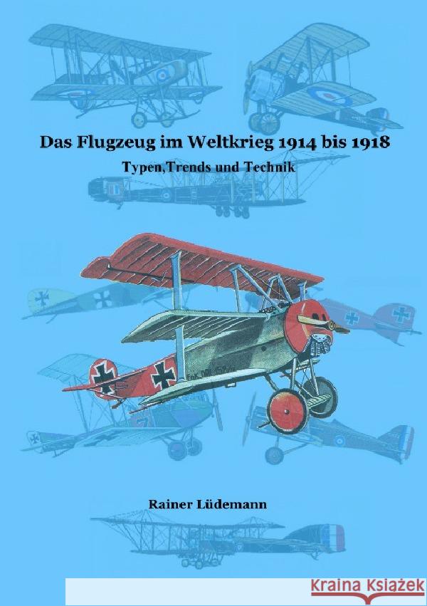 Das Flugzeug im Weltkrieg 1914 bis 1918 : Typen, Trends und Technik Lüdemann, Rainer 9783752960105
