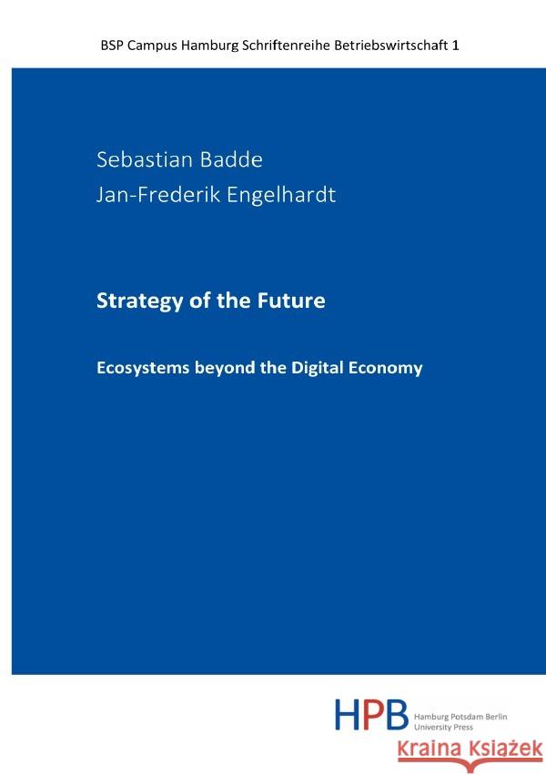 Strategy of the Future : Ecosystems beyond the Digital Economy Badde, Sebastian; Engelhardt, Jan-Frederik 9783752963984 epubli