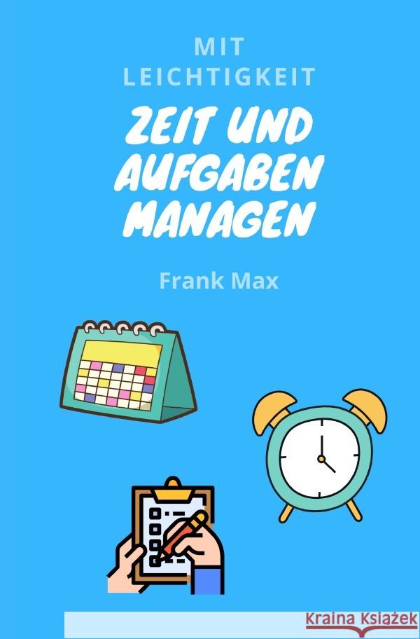 Mit Leichtigkeit - Zeit und Aufgaben managen : Und dabei ME-Time für Dich schaffen Max, Frank 9783752964875 epubli