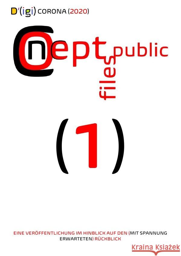 D'(igi) CORONA (2020) : EINE VERÖFFENTLICHUNG IM HINBLICK AUF DEN (MIT SPANNUNG ERWARTETEN) RÜCKBLICK Public Files, Concept 9783752970029 epubli