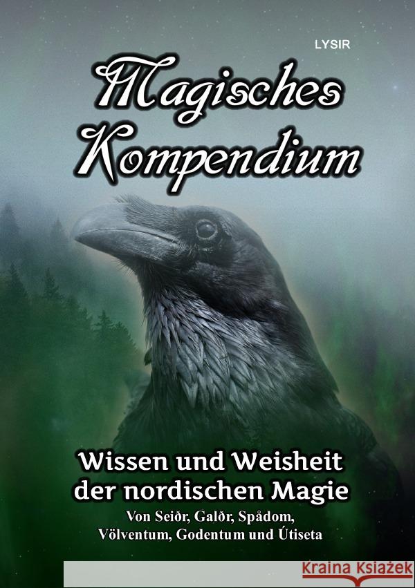 Magisches Kompendium - Wissen und Weisheit der nordischen Magie : Von Seiðr, Galðr, Spådom, Völventum, Godentum und Útiseta Lysir, Frater 9783752973051