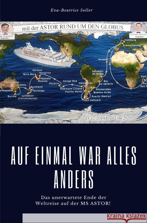 AUF EINMAL WAR ALLES ANDERS : das unerwartete Ende der Weltreise auf der MS ASTOR Soller, Eva-Beatrice 9783752973235