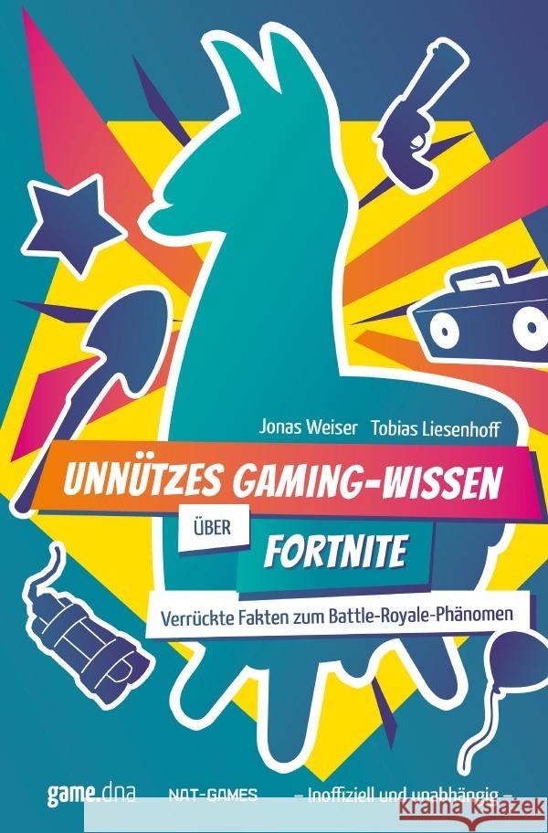Unnützes Gaming-Wissen über Fortnite : Verrückte Fakten zum Battle-Royale-Phänomen (inoffiziell und unabhängig) Weiser, Jonas; Liesenhoff, Tobias 9783752978995 epubli