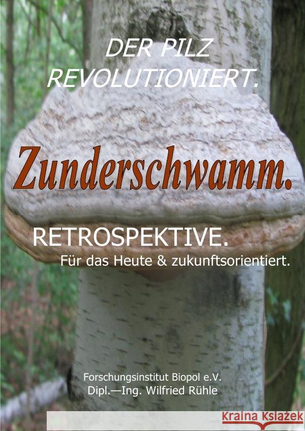 Der Pilz revolutioniert. Zunderschwamm. Retrospektive. Für das Heute & zukunftsorientiert. Rühle, Wilfried 9783752982084