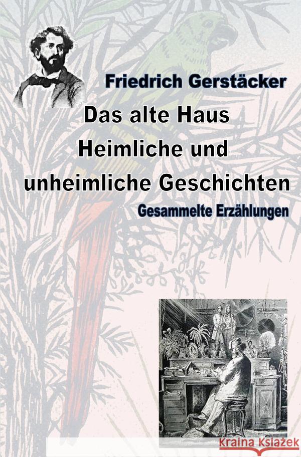 Das alte Haus. Heimliche und unheimliche Geschichten Gerstäcker, Friedrich 9783752989878 epubli