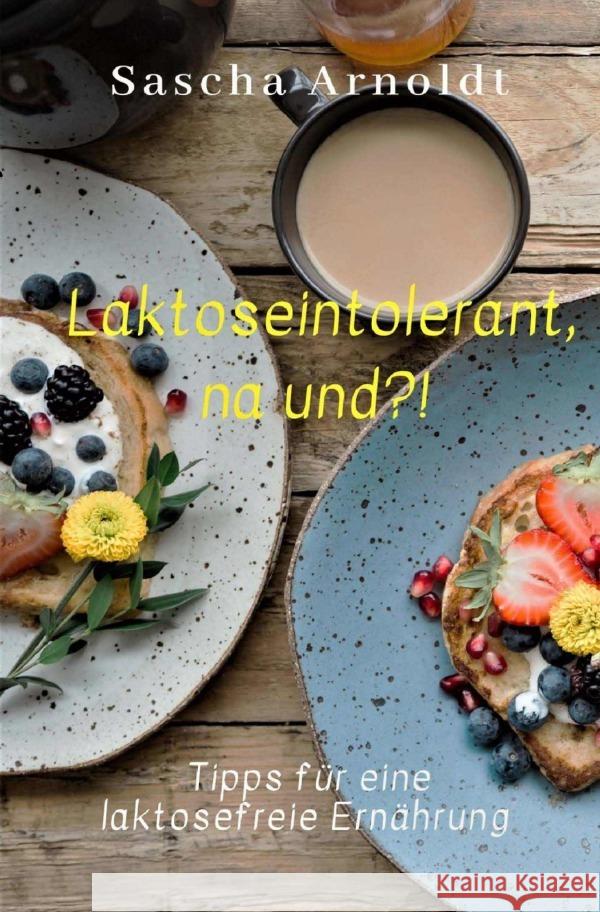Laktoseintolerant, na und?! Arnoldt, Sascha 9783752995022
