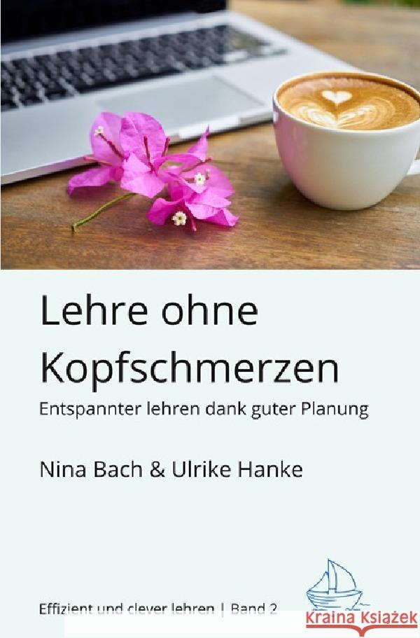 Effizient und clever lehren / Lehre ohne Kopfschmerzen - Entspannter Lehren dank guter Planung Bach, Nina, Hanke, Ulrike 9783753108155 epubli