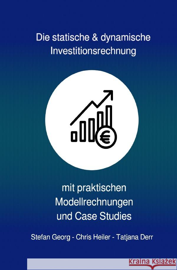 Die statische & dynamische Investitionsrechnung GEORG, STEFAN, Heiler, Chris, Derr, Tatjana 9783753115696 epubli