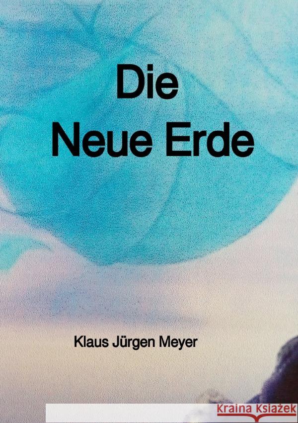 Die Neue Erde Meyer, Klaus Jürgen 9783753118345