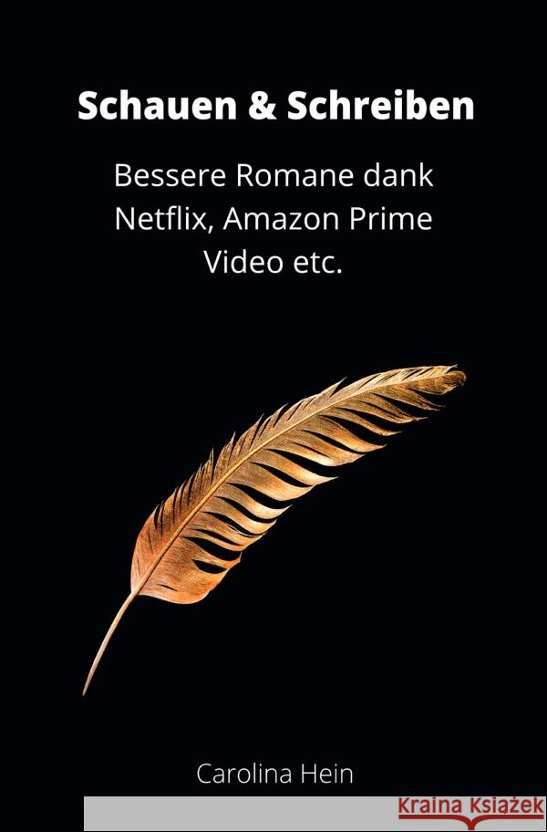 Schauen & Schreiben: Bessere Romane dank Netflix, Amazon Prime Video etc. Hein, Carolina 9783753120836