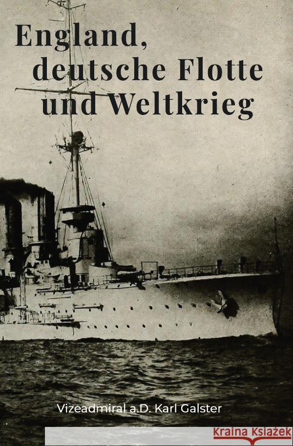 England, deutsche Flotte und Weltkrieg Galster, Karl 9783753120973