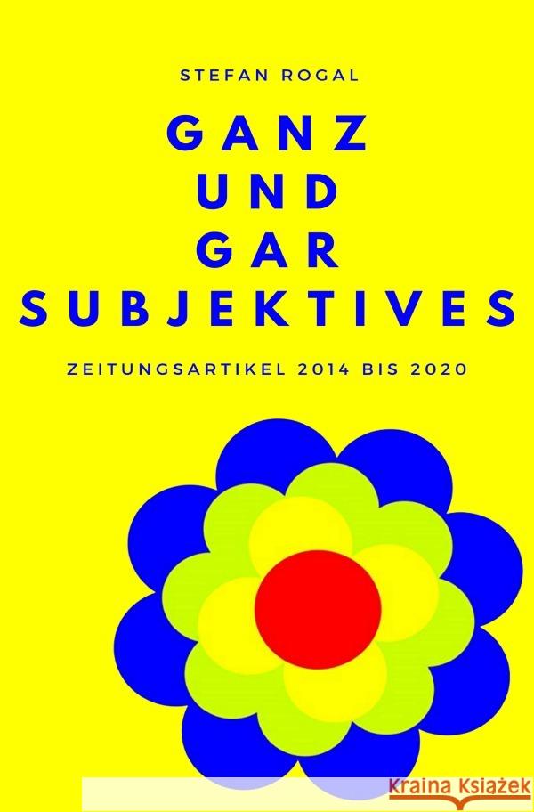 Ganz und gar Subjektives Rogal, Stefan 9783753123035 epubli