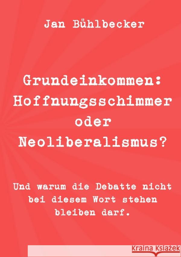 Grundeinkommen: Hoffnungsschimmer oder Neoliberalismus? Bühlbecker, Jan 9783753123547