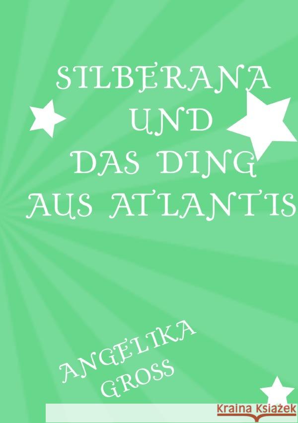 Silberana und das Ding aus Atlantis Groß, Angelika 9783753139753