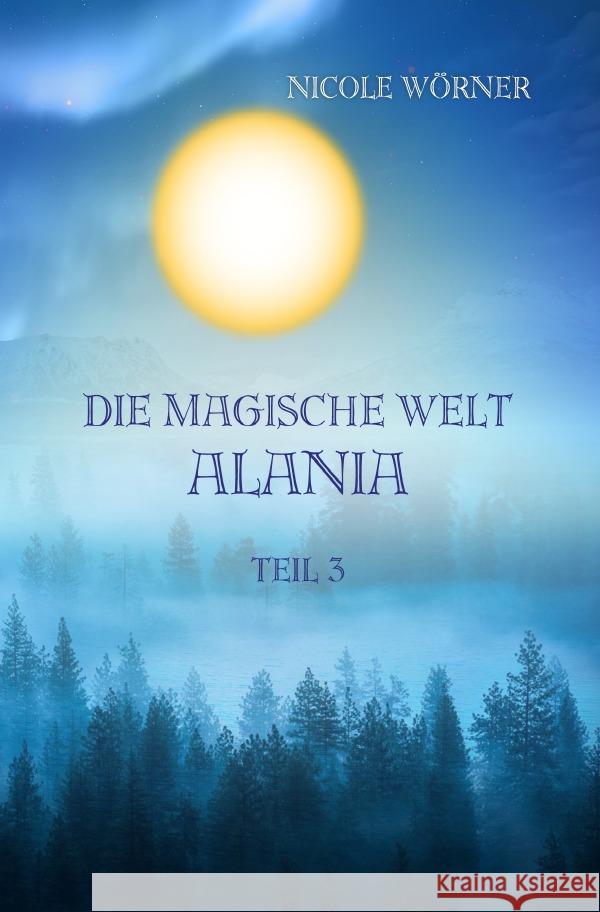 Die magische Welt Alania Teil 3 Wörner, Nicole 9783753148403