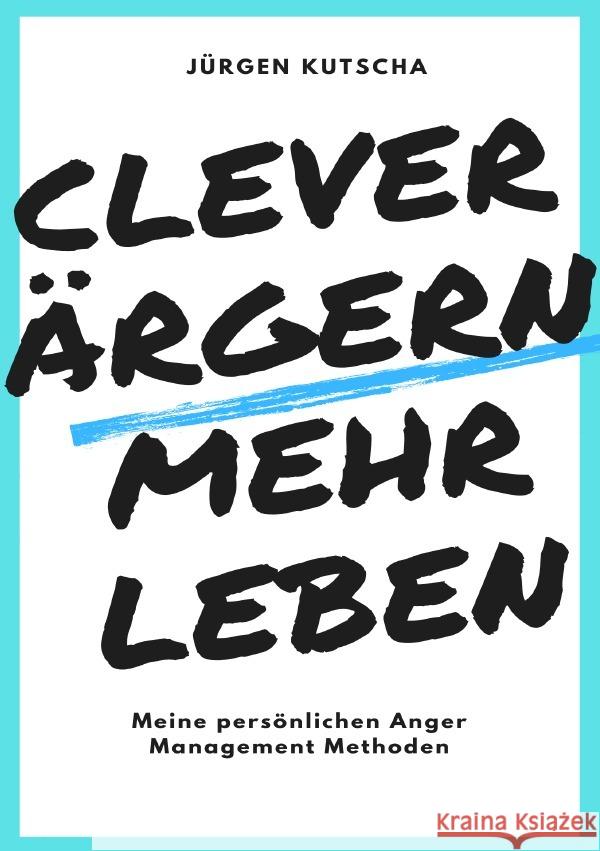 clever ärgern - mehr leben Kutscha, Jürgen 9783753149202
