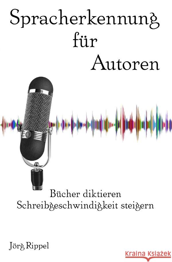Spracherkennung für Autoren Rippel, Jörg 9783753156491
