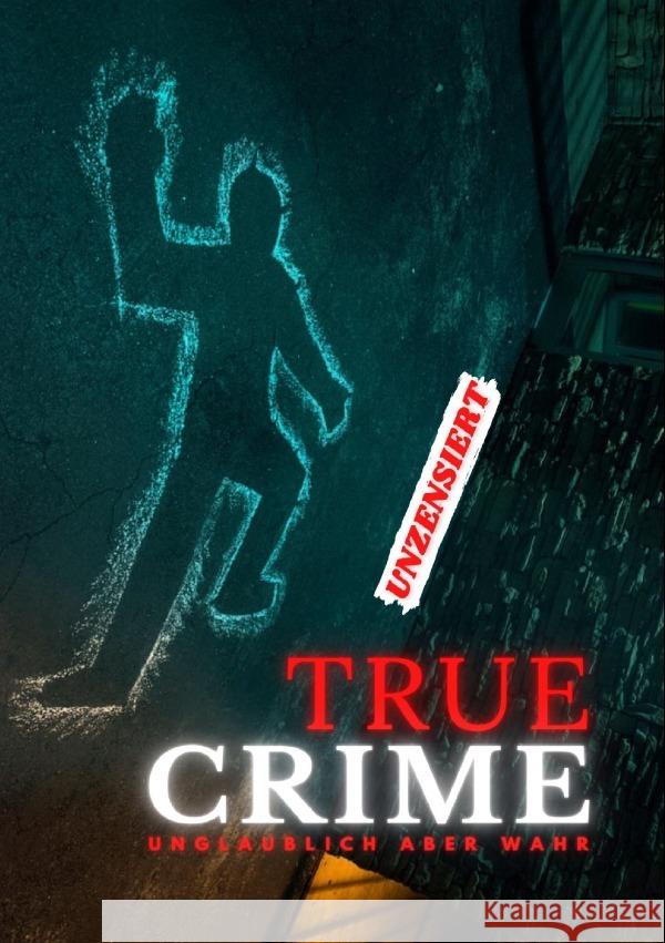 TRUE CRIME | UNZENSIERT - Unglaublich aber wahr! Publishing, B. L. 9783753160962 epubli