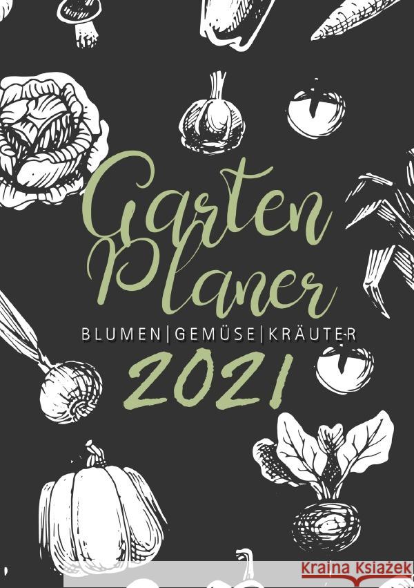 Gartenplaner 2021 | Blumen - Gemüse - Kräuter Grafik, Musterstück 9783753163222 epubli