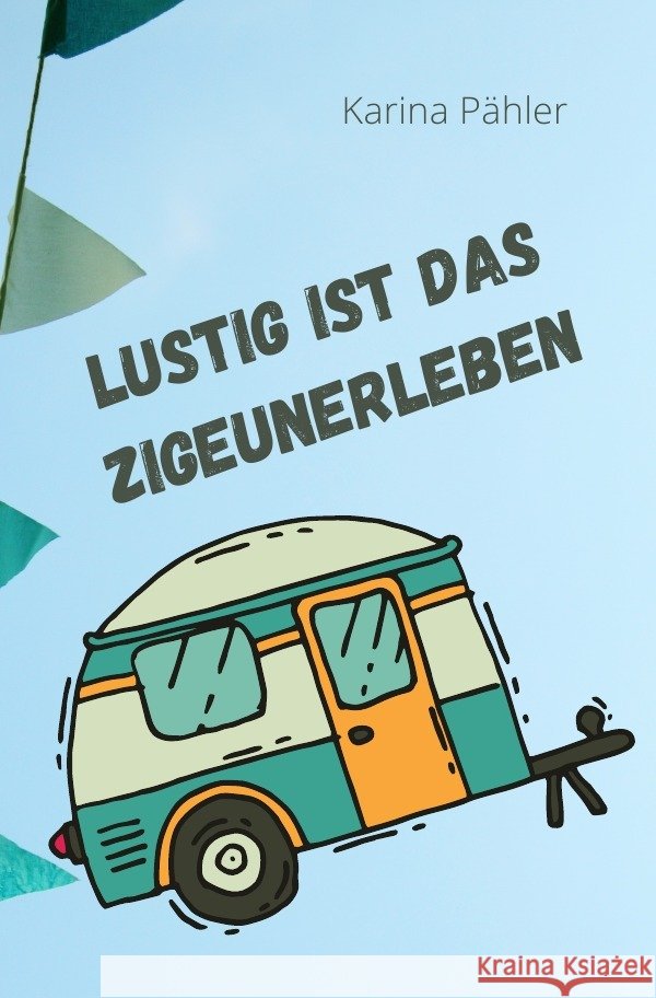 Lustig ist das Zigeunerleben Pähler, Karina 9783753175584 epubli