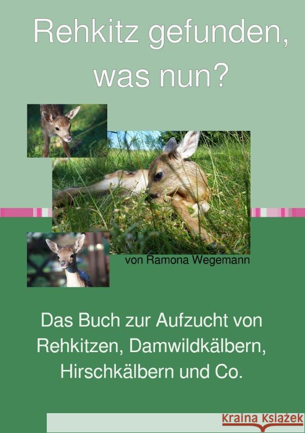 Rehkitz gefunden, was nun?  Buch zur Aufzucht von Rehkitz, Damwildkalb, Hirschkalb & Co. wegemann, ramona 9783753178868