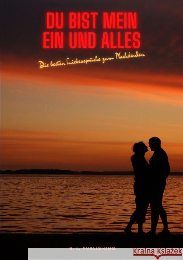 DU BIST MEIN EIN UND ALLES | Die besten Liebessprüche zum Nachdenken Publishing, B. L. 9783753179896 epubli