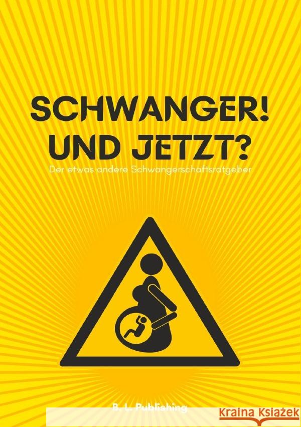 SCHWANGER! UND JETZT? | Der etwas andere Schwangerschaftsratgeber Publishing, B. L. 9783753179933 epubli