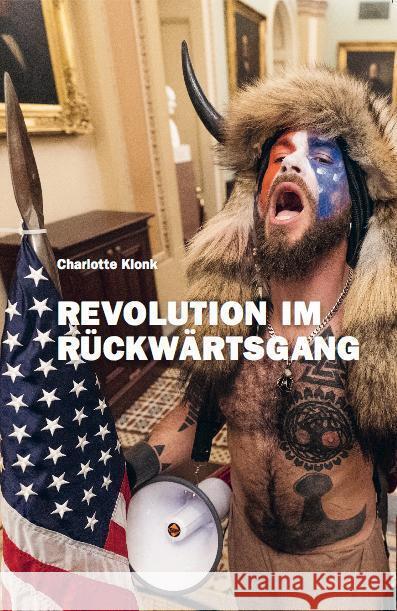 Charlotte Klonk. Revolution im Rückwärtsgang. Der 6. Januar 2021 und die Bedeutung der Bilder Klonk, Charlotte 9783753301648