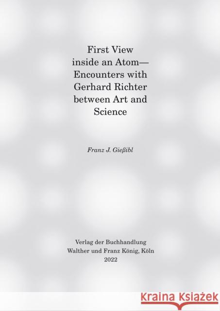 First View Inside an Atom: Encounters with Gerhard Richter Between Art and Science Giessibl, Franz J. 9783753301884