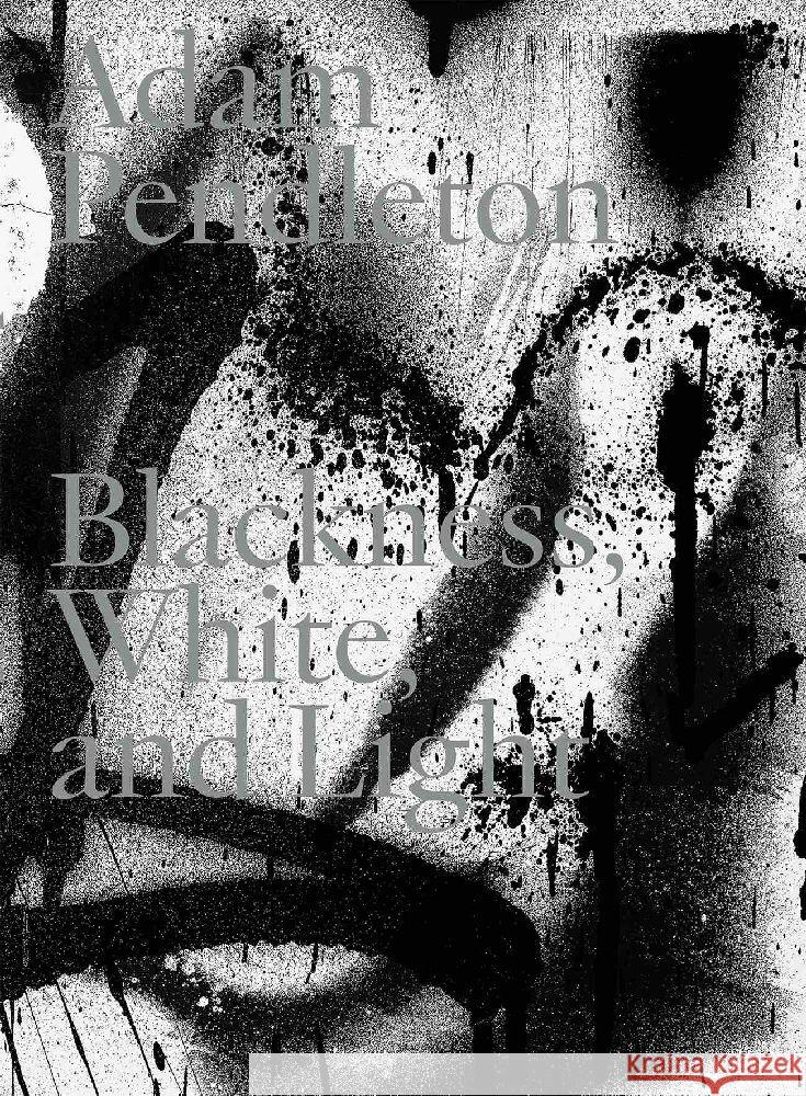 Adam Pendleton: Blackness, White, and Light Adam Pendleton Marianne Dobner Lynne Tillman 9783753303383