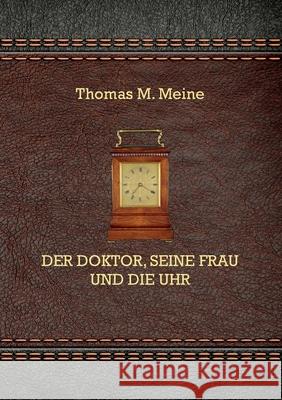 Der Doktor, seine Frau und die Uhr Thomas M. Meine 9783753401515
