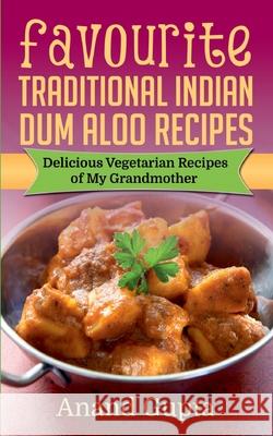 Favourite Traditional Indian Dum Aloo Recipes: Delicious Vegetarian Recipes of My Grandmother Anand Gupta 9783753401720