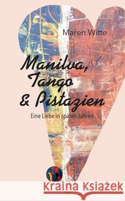 Manilva, Tango und Pistazien: Eine Liebe in späten Jahren Maren Witte 9783753401775 Books on Demand