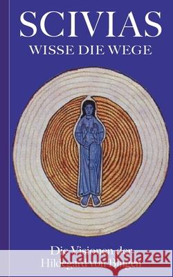 Scivias - Wisse die Wege: Die Visionen der Hildegard von Bingen Hildegard Vo 9783753401843 Books on Demand