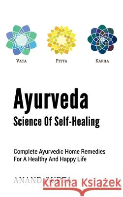 Ayurveda - Science of Self-Healing: Complete Ayurvedic Home Remedies for a Healthy and Happy Life Anand Gupta 9783753402697