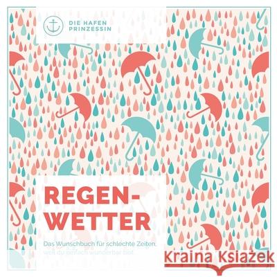 Regenwetter: Das Wunschbuch für schlechte Zeiten, weil du einfach wunderbar bist! Die Hafenprinzessin 9783753403502 Books on Demand