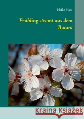 Frühling strömt aus dem Baum!: Gedichte und Fotografien Heike Haas 9783753403557 Books on Demand