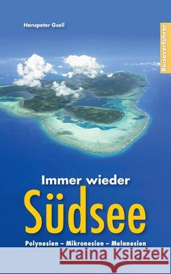 Immer wieder Südsee: Polynesien - Mikronesien - Melanesien Gsell, Hanspeter 9783753403939