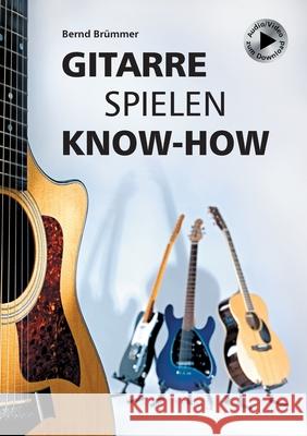 Gitarre spielen Know-how: Alles Wichtige klar und kompakt. Video und Audio kostenlos zum Download. Bernd Brümmer 9783753404257 Books on Demand