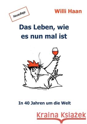 Das Leben, wie es nun mal ist: In 40 Jahren um die Welt Willi Haan 9783753404714 Books on Demand