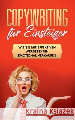 Copywriting für Einsteiger: Wie Sie mit effektiven Werbetexten emotional Verkaufen Gräb, Armin 9783753405421